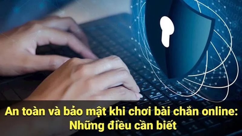 An toàn và bảo mật khi chơi bài chắn online: Những điều cần biết