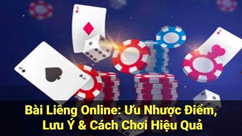 Bài Liêng Online: Ưu Nhược Điểm, Lưu Ý & Cách Chơi Hiệu Quả