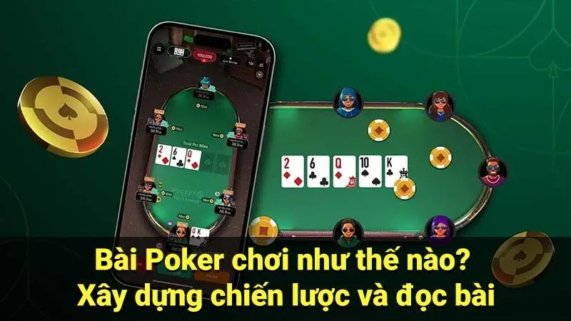 Bài Poker chơi như thế nào? Xây dựng chiến lược và đọc bài