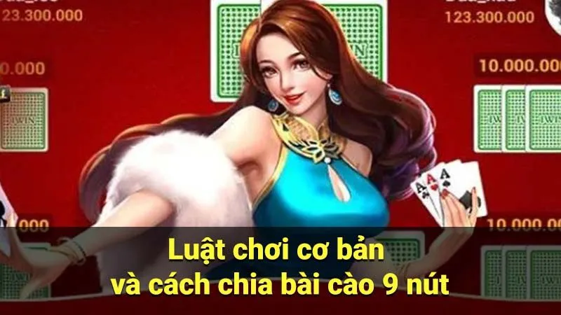 Luật chơi cơ bản và cách chia bài cào 9 nút