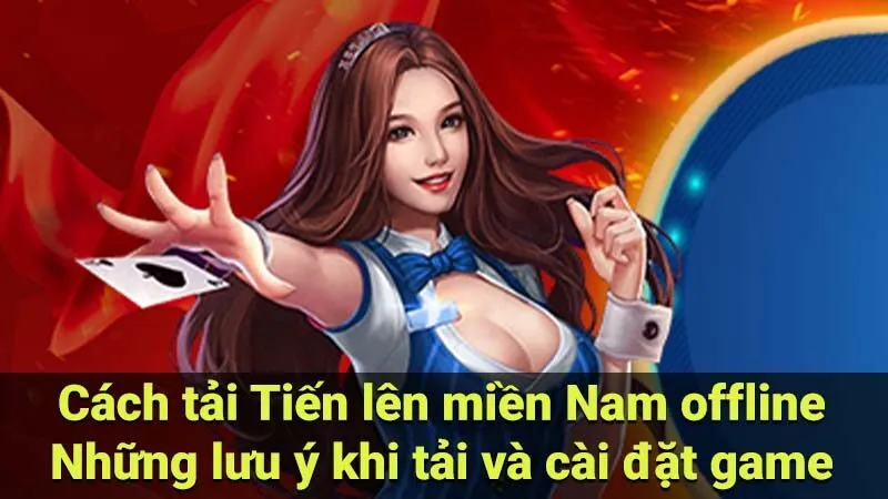 Cách tải Tiến lên miền Nam offline: Những lưu ý khi tải và cài đặt game