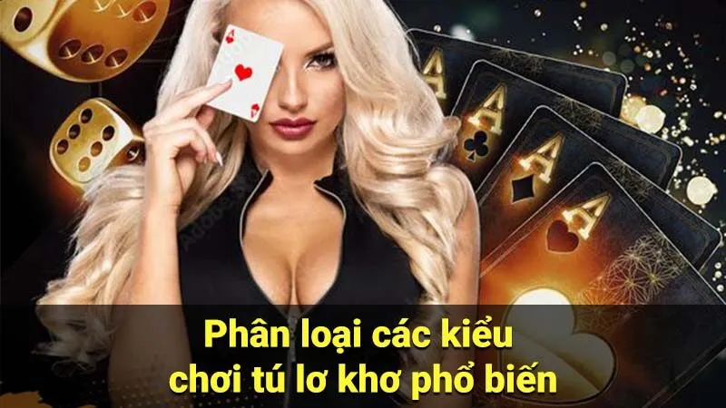 Phân loại các kiểu chơi tú lơ khơ phổ biến