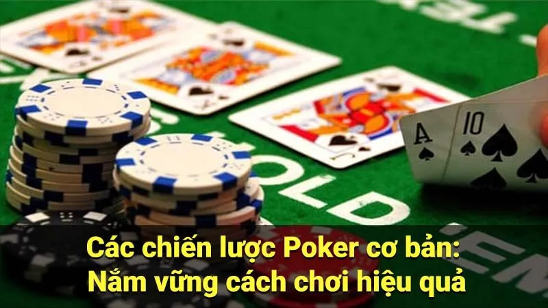 Các chiến lược Poker cơ bản: Nắm vững cách chơi hiệu quả