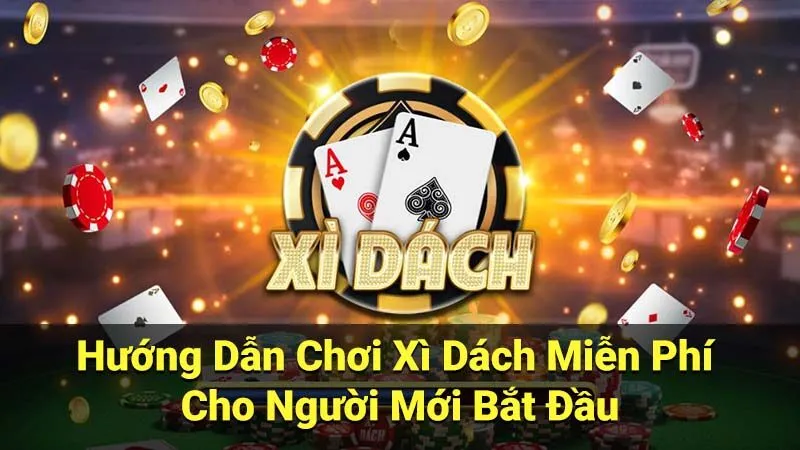 Hướng Dẫn Chơi Xì Dách Miễn Phí Cho Người Mới Bắt Đầu