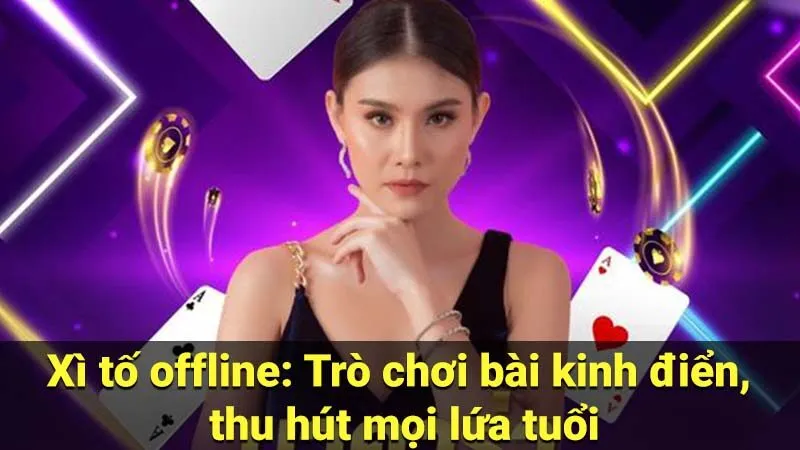 Xì tố offline: Trò chơi bài kinh điển, thu hút mọi lứa tuổi